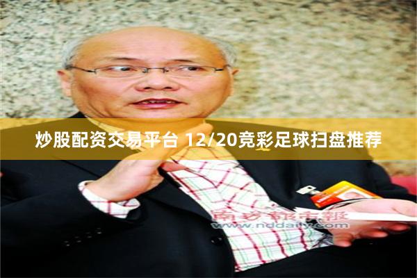 炒股配资交易平台 12/20竞彩足球扫盘推荐