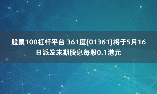 股票100杠杆平台 361度(01361)将于5月16日派发末期股息每股0.1港元