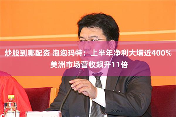 炒股到哪配资 泡泡玛特:上半年净利大增近400% 美洲市场营收飙升11倍